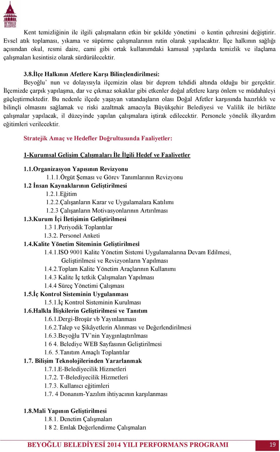 Ġlçe Halkının Afetlere KarĢı Bilinçlendirilmesi: Beyoğlu nun ve dolayısıyla ilçemizin olası bir deprem tehdidi altında olduğu bir gerçektir.