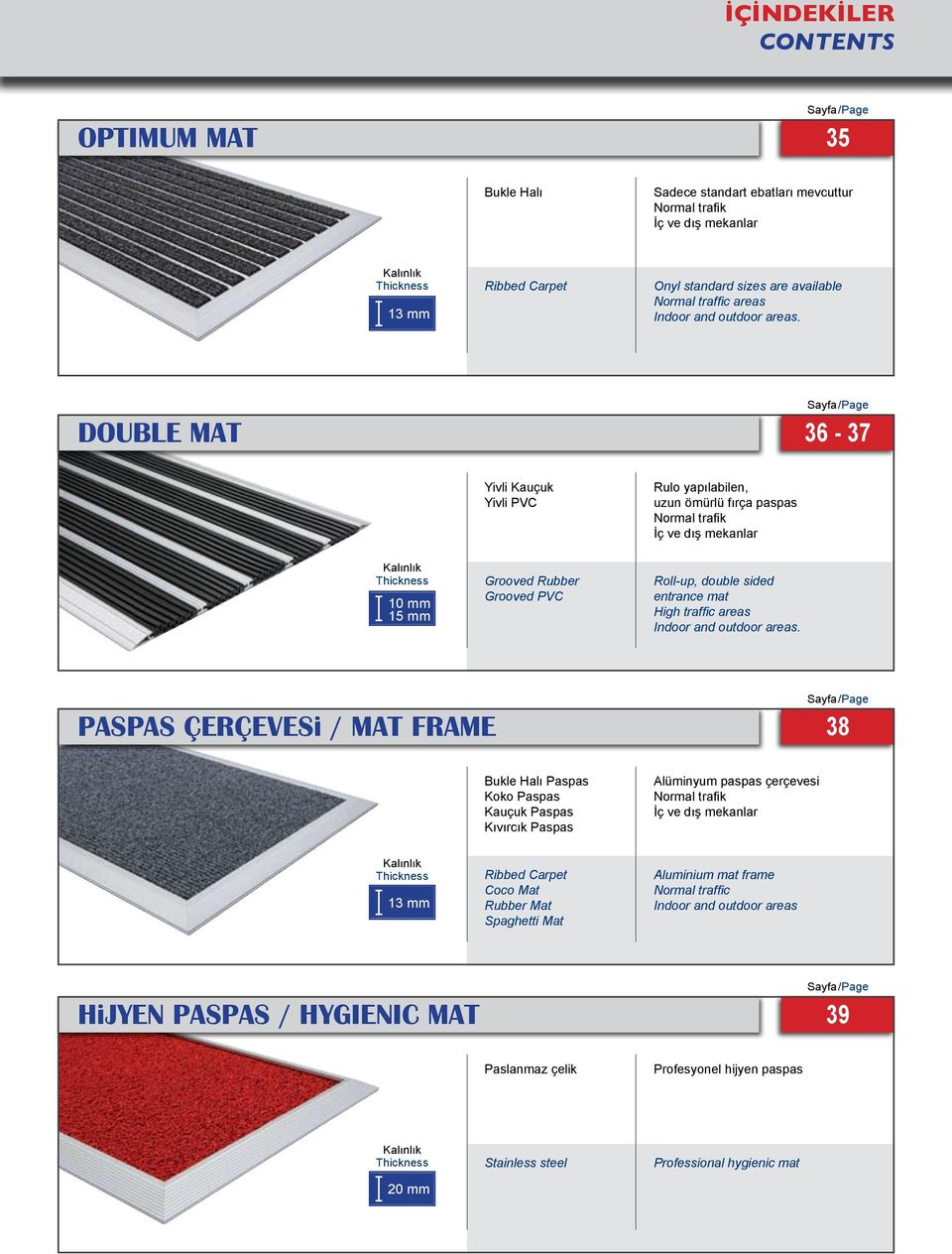 DOUBLE MAT Sayfa/Page 36-37 Yivli Kauçuk Yivli PVC Rulo yapılabilen, uzun ömürlü fırça paspas Normal trafik İç ve dış mekanlar Kalınlık Thickness 10 mm 15 mm Grooved Rubber Grooved PVC Roll-up,