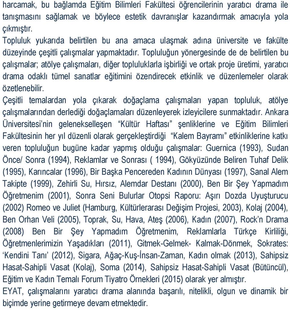 Topluluğun yönergesinde de de belirtilen bu çalışmalar; atölye çalışmaları, diğer topluluklarla işbirliği ve ortak proje üretimi, yaratıcı drama odaklı tümel sanatlar eğitimini özendirecek etkinlik