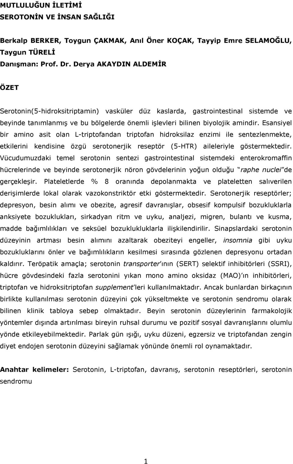 Esansiyel bir amino asit olan L-triptofandan triptofan hidroksilaz enzimi ile sentezlenmekte, etkilerini kendisine özgü serotonerjik reseptör (5-HTR) aileleriyle göstermektedir.