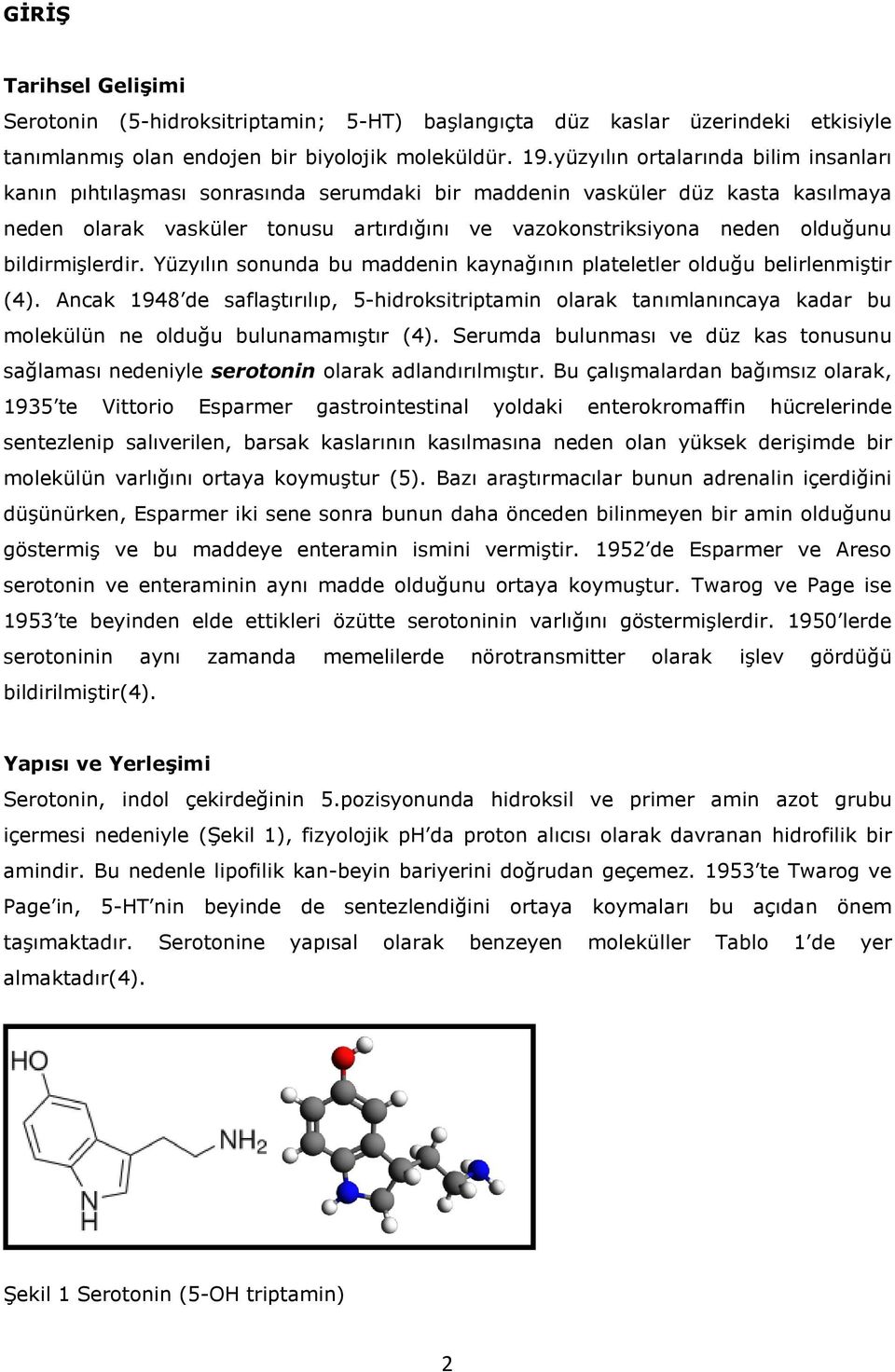 bildirmişlerdir. Yüzyılın sonunda bu maddenin kaynağının plateletler olduğu belirlenmiştir (4).