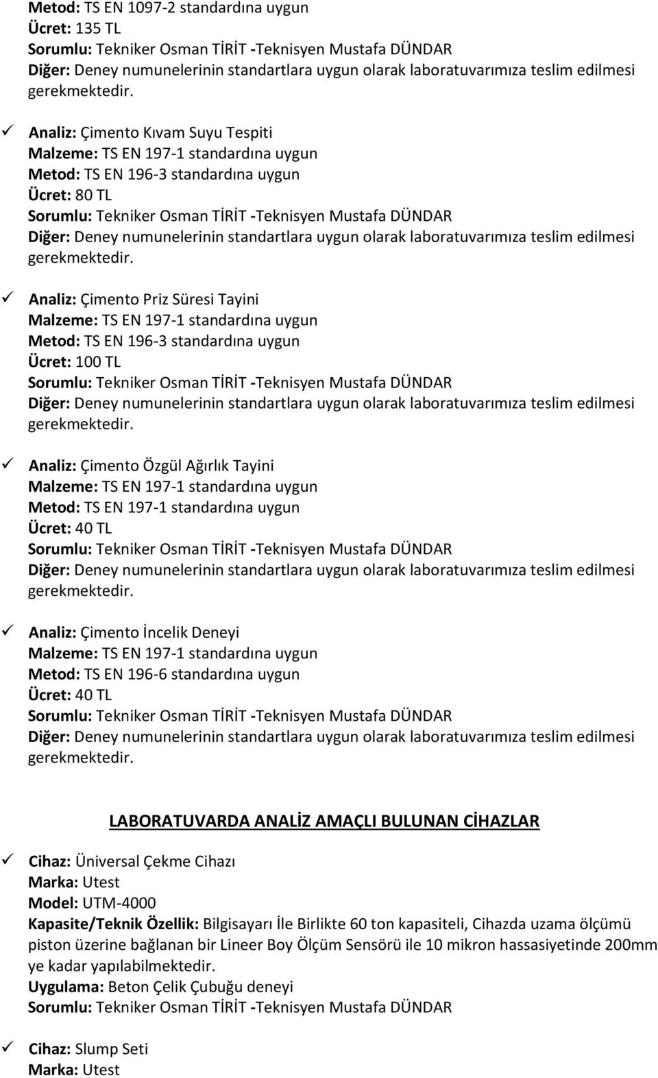 uygun Ücret: 40 TL LABORATUVARDA ANALİZ AMAÇLI BULUNAN CİHAZLAR Cihaz: Üniversal Çekme Cihazı Model: UTM-4000 Kapasite/Teknik Özellik: Bilgisayarı İle Birlikte 60 ton kapasiteli,