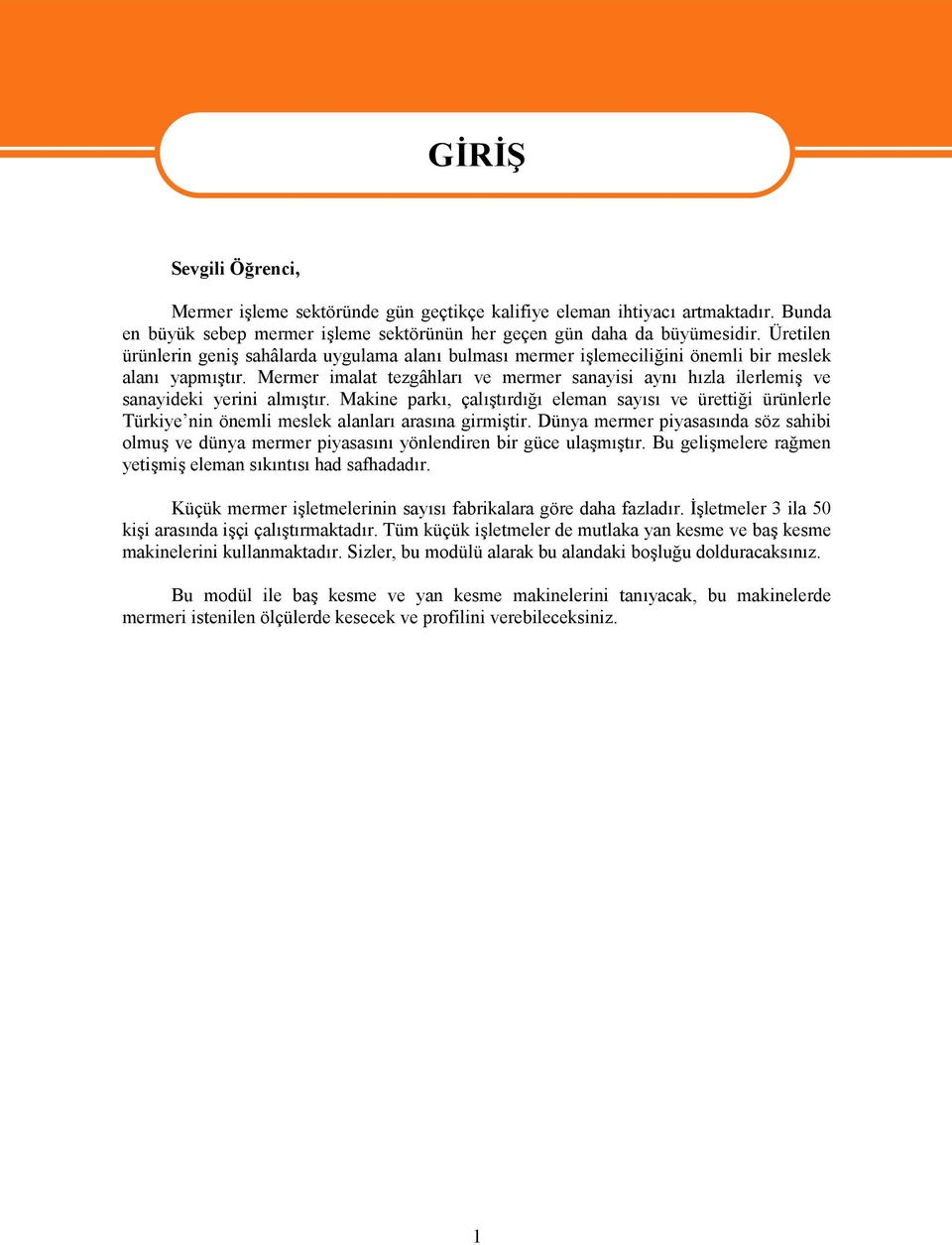 Mermer imalat tezgâhları ve mermer sanayisi aynı hızla ilerlemiş ve sanayideki yerini almıştır.