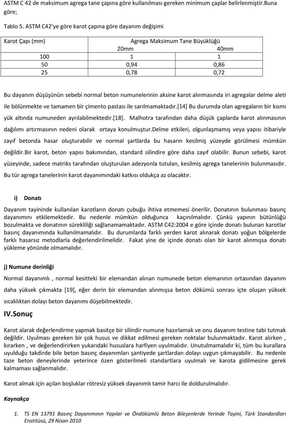 aksine karot alınmasında iri agregalar delme aleti ile bölünmekte ve tamamen bir çimento pastası ile sarılmamaktadır.[14] Bu durumda olan agregaların bir kısmı yük altında numuneden ayrılabilmektedir.