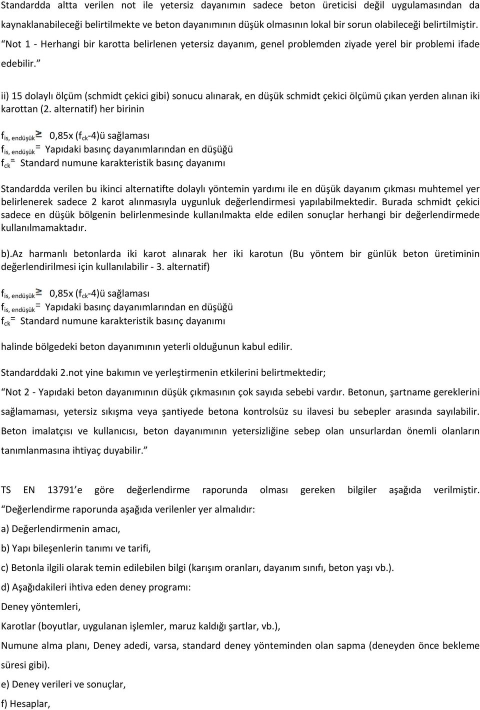 ii) 15 dolaylı ölçüm (schmidt çekici gibi) sonucu alınarak, en düşük schmidt çekici ölçümü çıkan yerden alınan iki karottan (2.