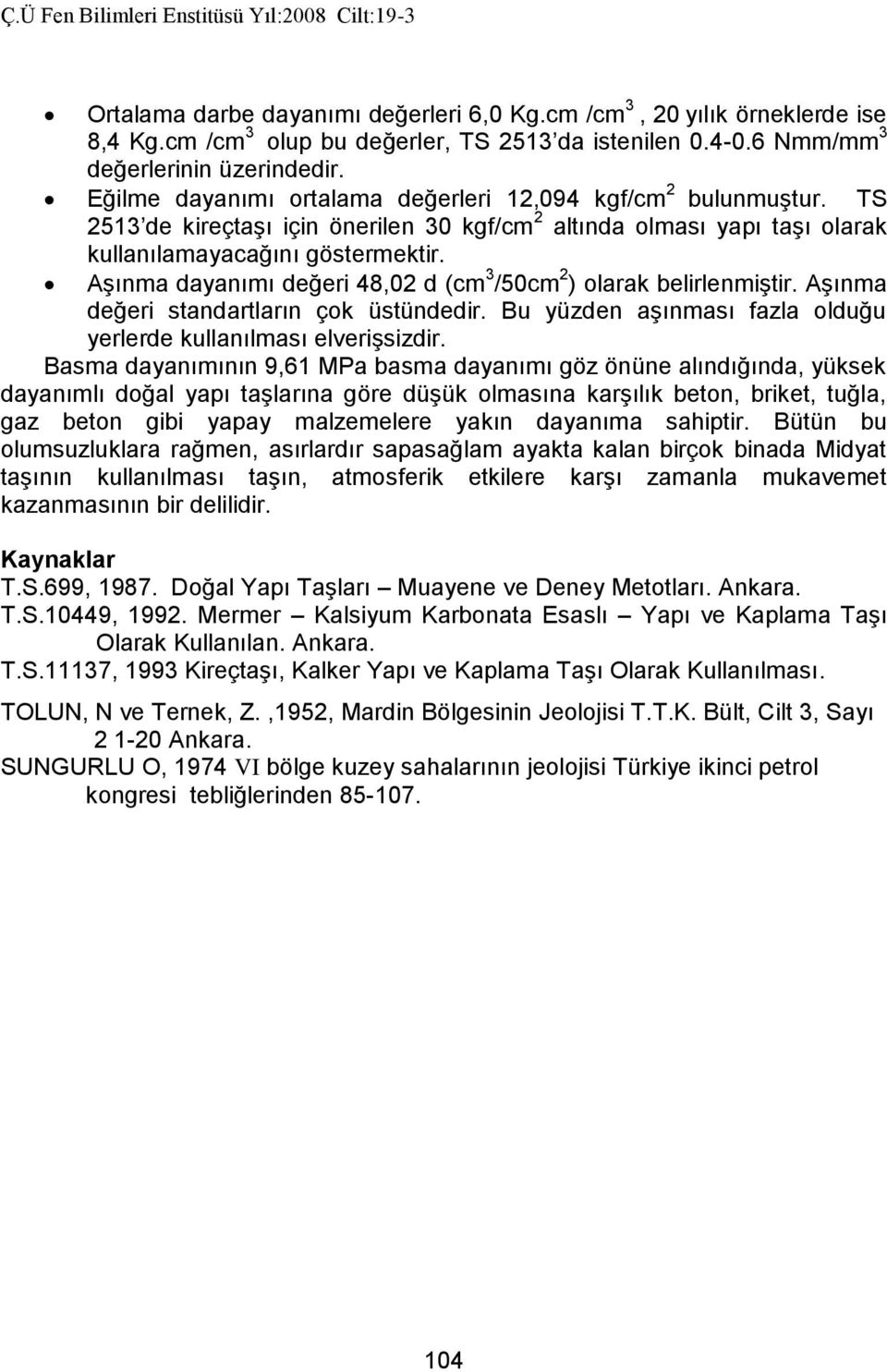 Aşınma dayanımı değeri 48,02 d (cm 3 /50cm 2 ) olarak belirlenmiştir. Aşınma değeri standartların çok üstündedir. Bu yüzden aşınması fazla olduğu yerlerde kullanılması elverişsizdir.