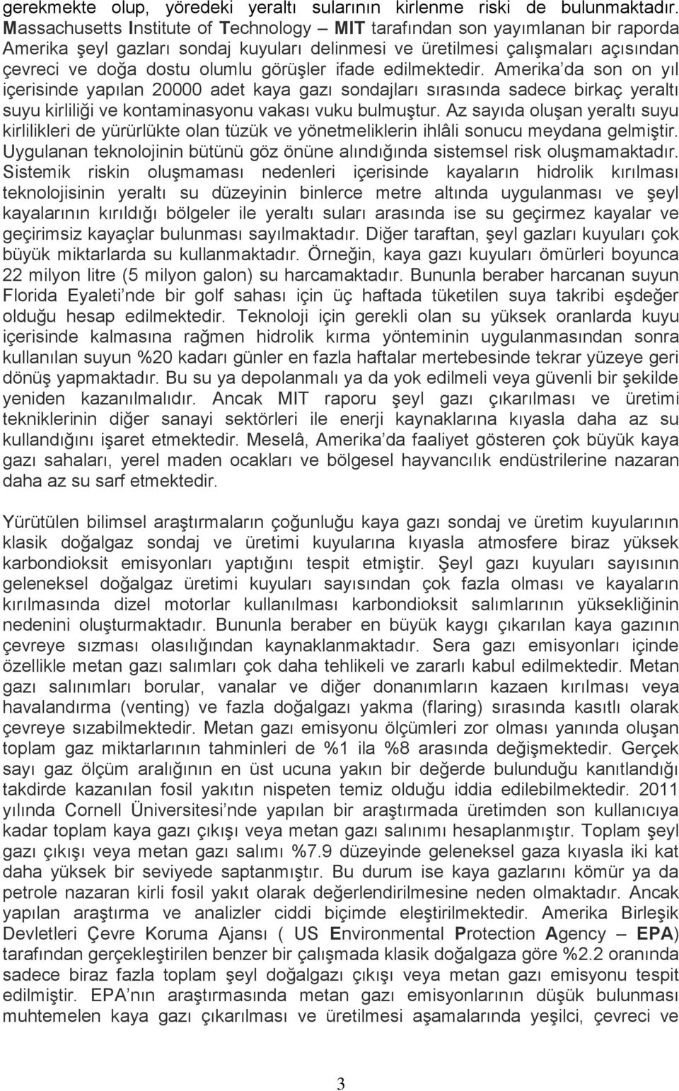 görüşler ifade edilmektedir. Amerika da son on yıl içerisinde yapılan 20000 adet kaya gazı sondajları sırasında sadece birkaç yeraltı suyu kirliliği ve kontaminasyonu vakası vuku bulmuştur.