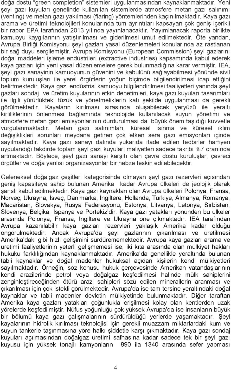 Kaya gazı arama ve üretimi teknolojileri konularında tüm ayrıntıları kapsayan çok geniş içerikli bir rapor EPA tarafından 2013 yılında yayınlanacaktır.