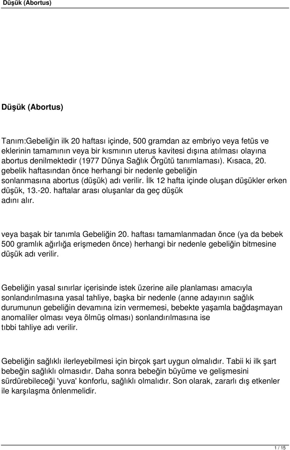 haftalar arası oluşanlar da geç düşük adını alır. veya başak bir tanımla Gebeliğin 20.