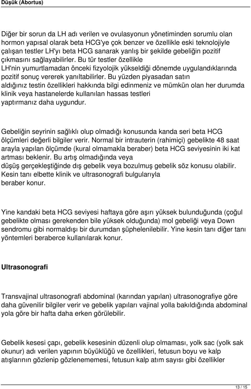 Bu yüzden piyasadan satın aldığınız testin özellikleri hakkında bilgi edinmeniz ve mümkün olan her durumda klinik veya hastanelerde kullanılan hassas testleri yaptırmanız daha uygundur.