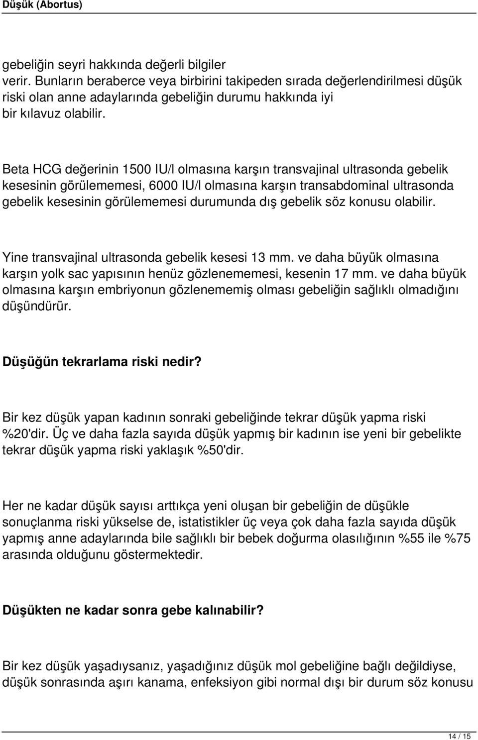 Beta HCG değerinin 1500 IU/l olmasına karşın transvajinal ultrasonda gebelik kesesinin görülememesi, 6000 IU/l olmasına karşın transabdominal ultrasonda gebelik kesesinin görülememesi durumunda dış