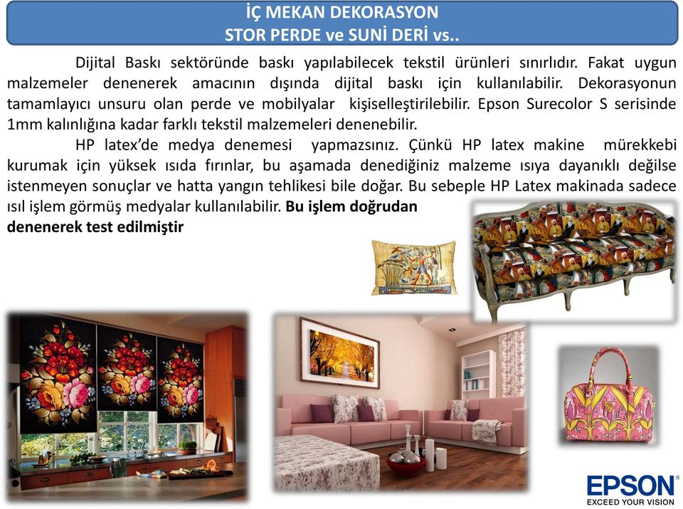 Epson Surecolor S serisinde 1mm kalınlığına kadar farklı tekstil malzemeleri denenebilir. HP latex de medya denemesi yapmazsınız.