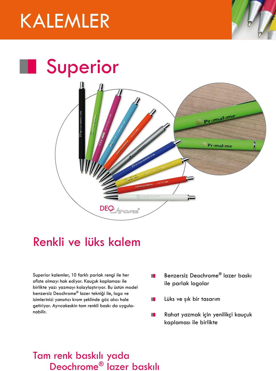 Bu üstün model benzersiz Deochrome lazer tekniği ile, logo ve isimlerinizi yansıtıcı krom şeklinde göz alıcı hale getiriyor.