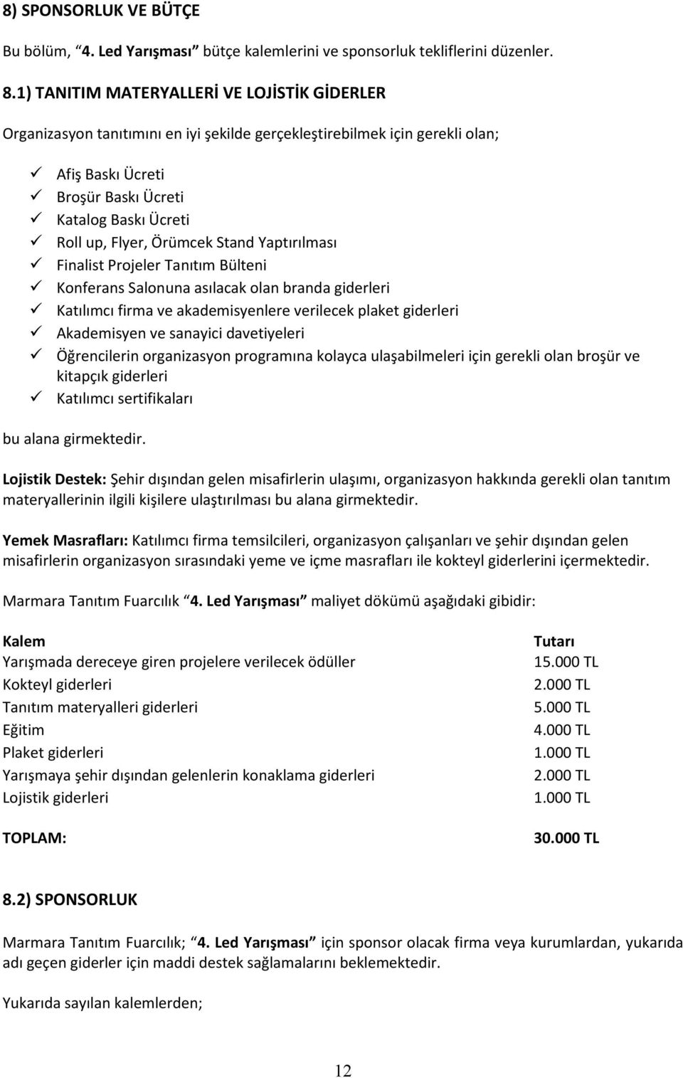 Örümcek Stand Yaptırılması Finalist Projeler Tanıtım Bülteni Konferans Salonuna asılacak olan branda giderleri Katılımcı firma ve akademisyenlere verilecek plaket giderleri Akademisyen ve sanayici