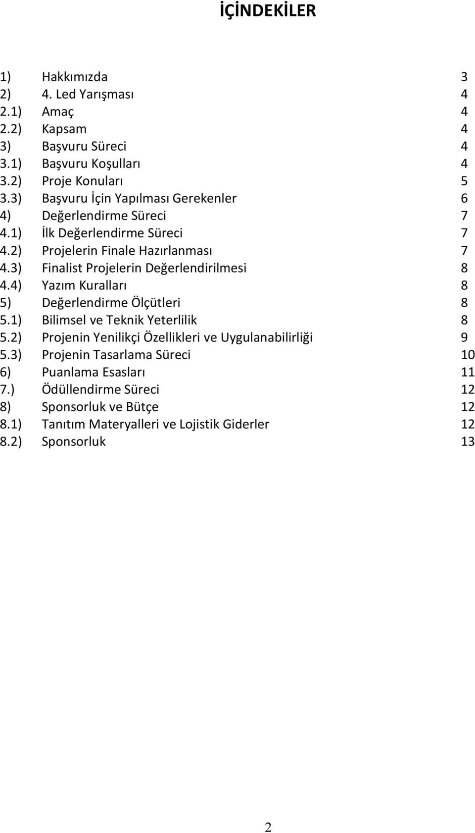 3) Finalist Projelerin Değerlendirilmesi 8 4.4) Yazım Kuralları 8 5) Değerlendirme Ölçütleri 8 5.1) Bilimsel ve Teknik Yeterlilik 8 5.