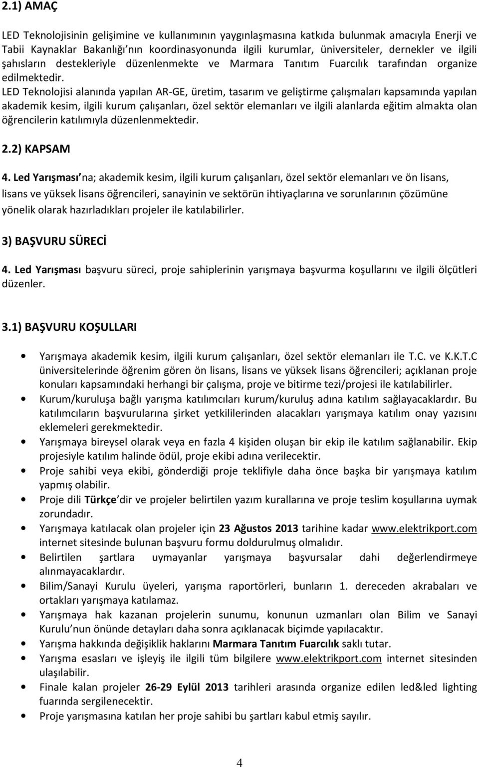 LED Teknolojisi alanında yapılan AR-GE, üretim, tasarım ve geliştirme çalışmaları kapsamında yapılan akademik kesim, ilgili kurum çalışanları, özel sektör elemanları ve ilgili alanlarda eğitim