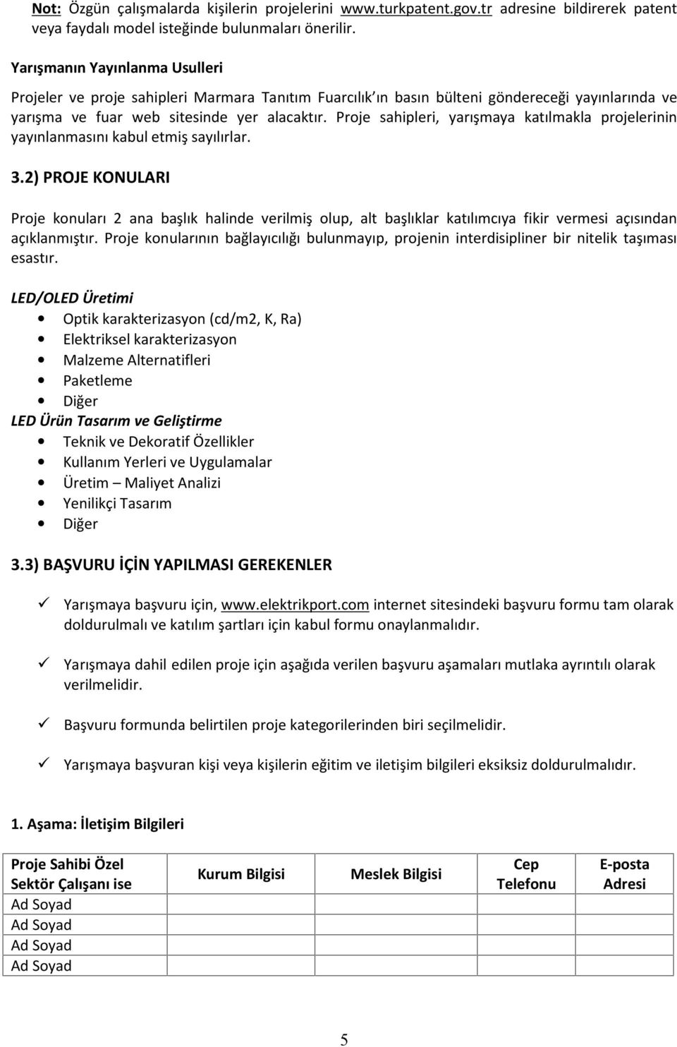 Proje sahipleri, yarışmaya katılmakla projelerinin yayınlanmasını kabul etmiş sayılırlar. 3.