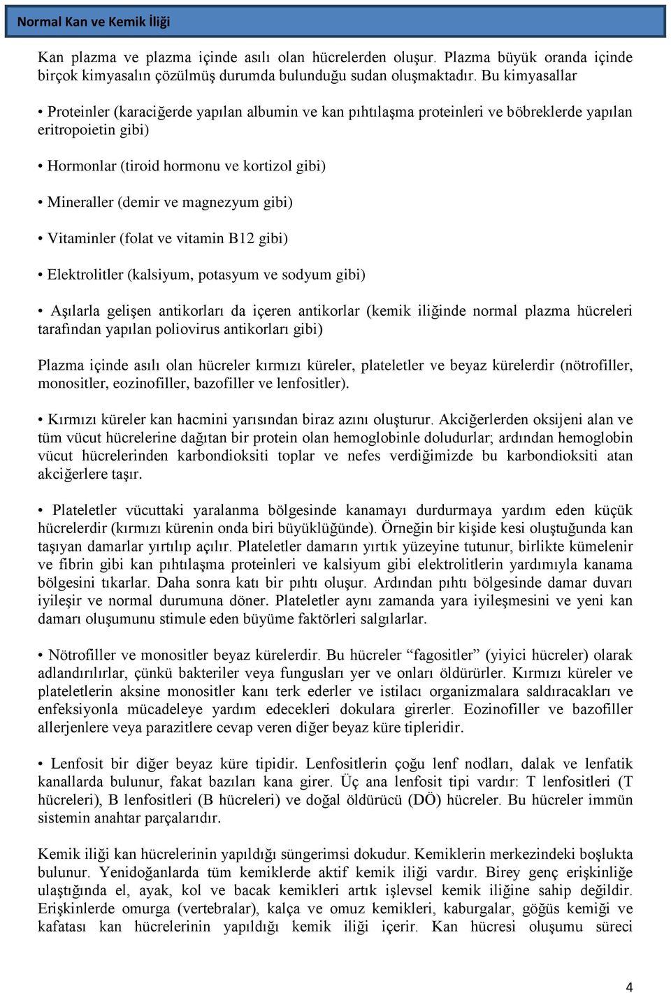 magnezyum gibi) Vitaminler (folat ve vitamin B12 gibi) Elektrolitler (kalsiyum, potasyum ve sodyum gibi) Aşılarla gelişen antikorları da içeren antikorlar (kemik iliğinde normal plazma hücreleri