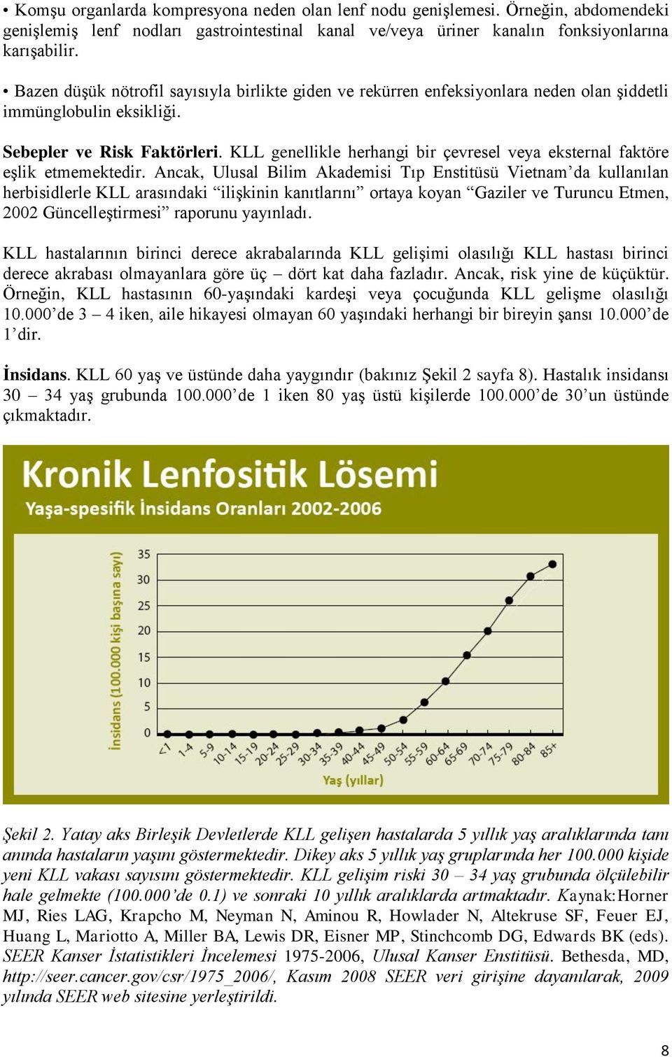 KLL genellikle herhangi bir çevresel veya eksternal faktöre eşlik etmemektedir.