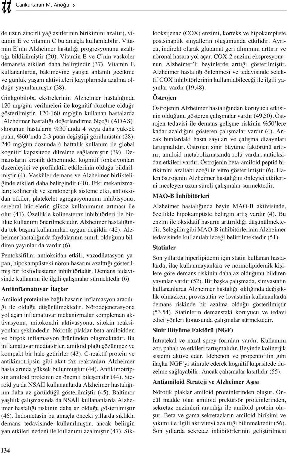 Vitamin E kullananlarda, bak mevine yat şta anlaml gecikme ve günlük yaşam aktiviteleri kay plar nda azalma olduğu yay nlanm şt r (38).