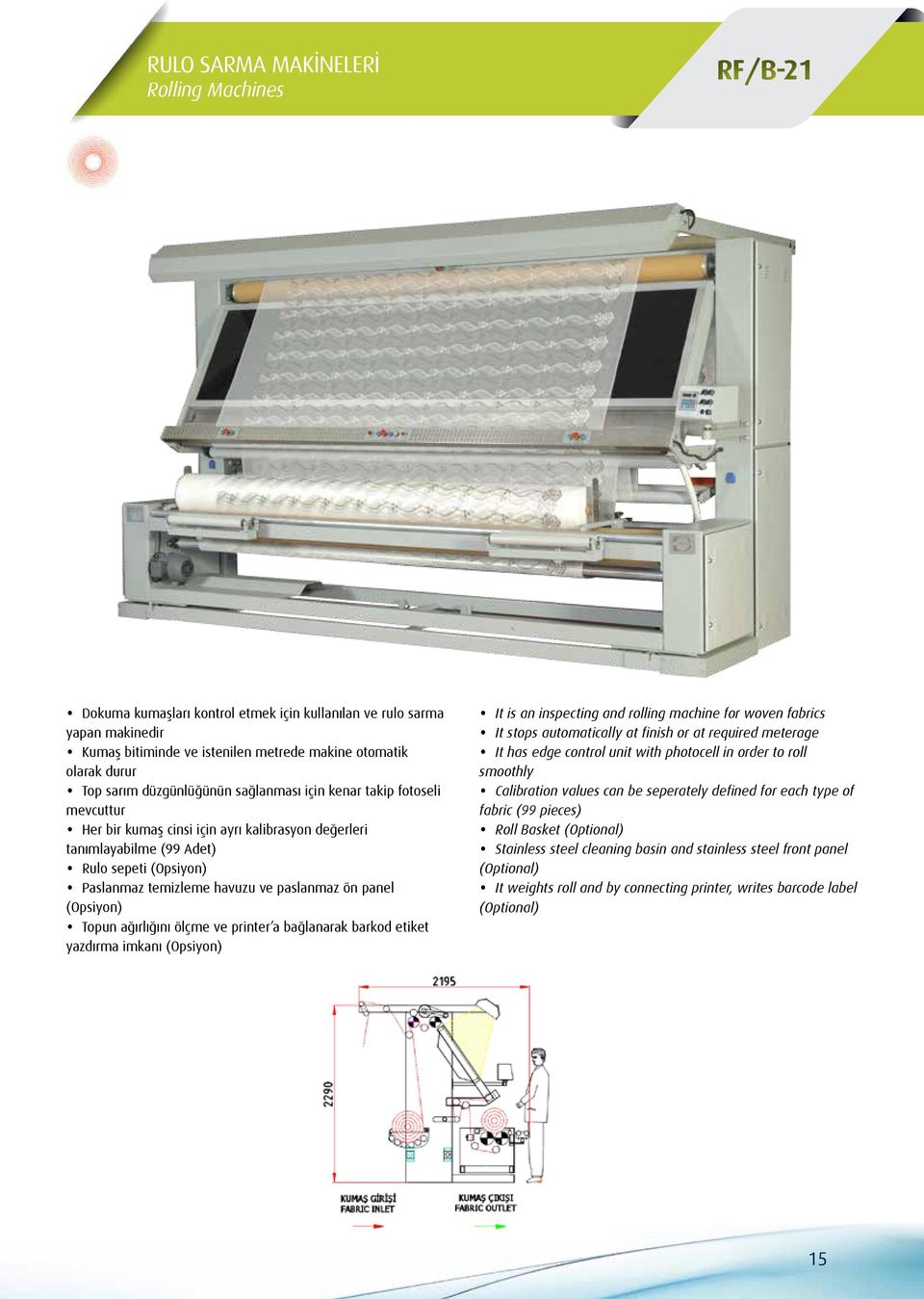 ön panel (Opsiyon) Topun ağırlığını ölçme ve printer a bağlanarak barkod etiket yazdırma imkanı (Opsiyon) It is an inspecting and rolling machine for woven fabrics It stops automatically at finish or