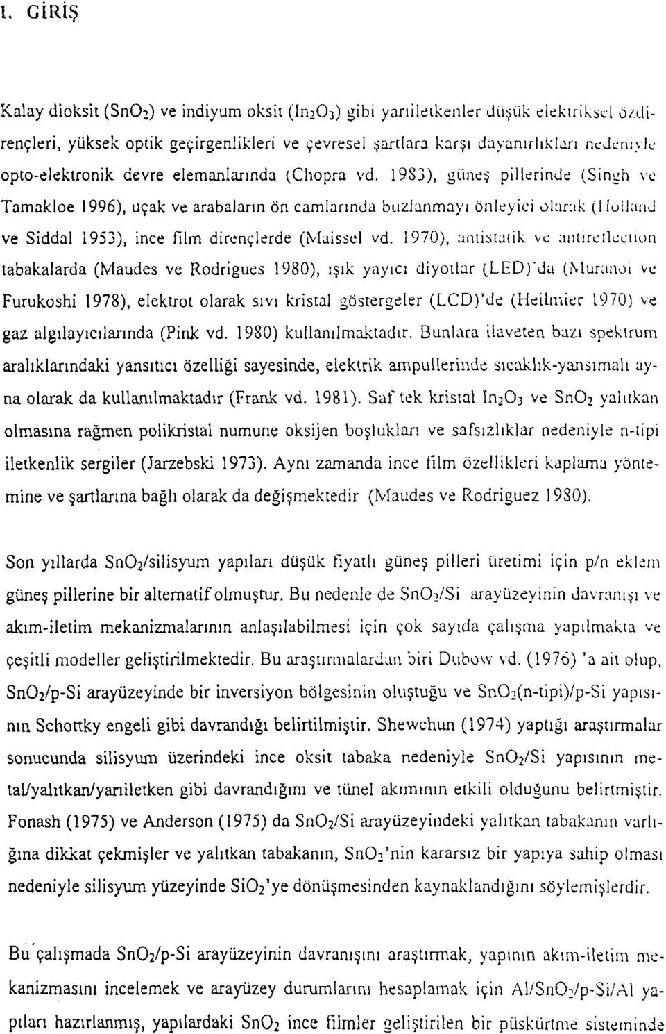 19S3), güneş pillerinde (Singh ve Tamakloe 1996), uçak ve arabaların ön camlarında buzlanmayı önleyici olarak (llulland ve Siddal 1953), ince film dirençlerde (Maissel vd.