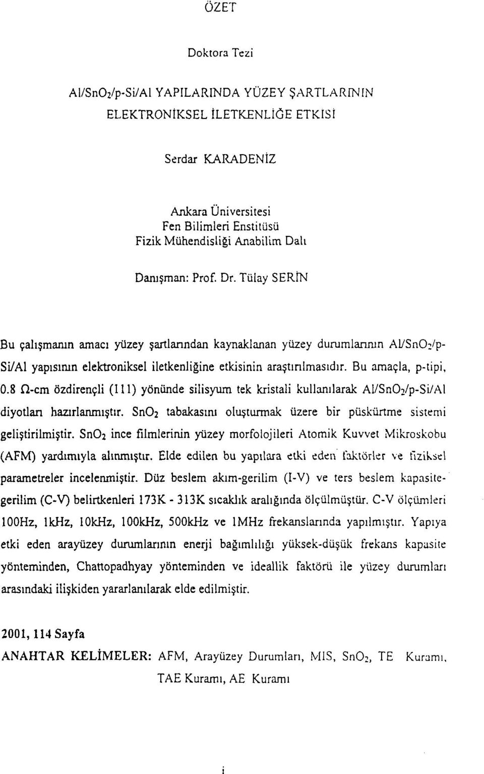 8 Q-cm özdirençli (111) yönünde silisyum tek kristali kullanılarak Al/SnOi/p-Si/Al diyotlan hazırlanmıştır. SnÜ2 tabakasını oluşturmak üzere bir püskürtme sistemi geliştirilmiştir.