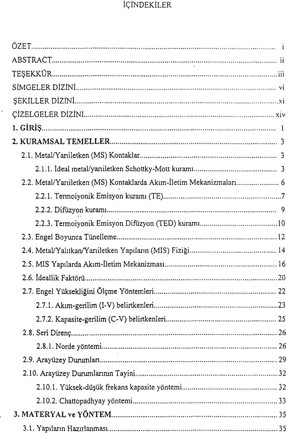 4. Metal/Yahtkan/Yarıiletken Yapıların (MİS) Fiziği 14 2.5. MİS Yapılarda Akım-İletim Mekanizması 16 2.6. İdeallik Faktörü 20 2.7. Engel Yüksekliğini Ölçme Yöntemleri 22 2.7.1. Akım-gerilim (I-V) belirtkenleri 23 2.