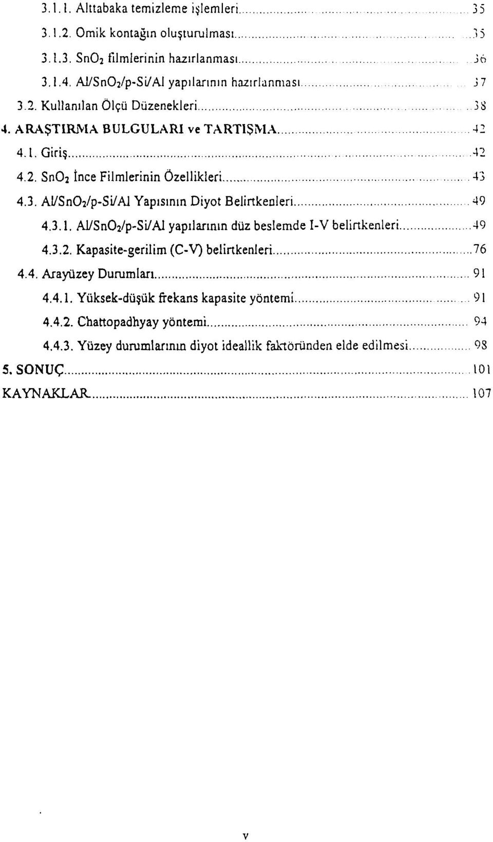 3. AI/SnO:/p-Sİ/Al Yapısının Diyot Belirtkenleri 49 4.3.1. Al/SnOj/p-Si/Al yapılarının düz beslemde I-V belirtkenleri 49 4.3.2.