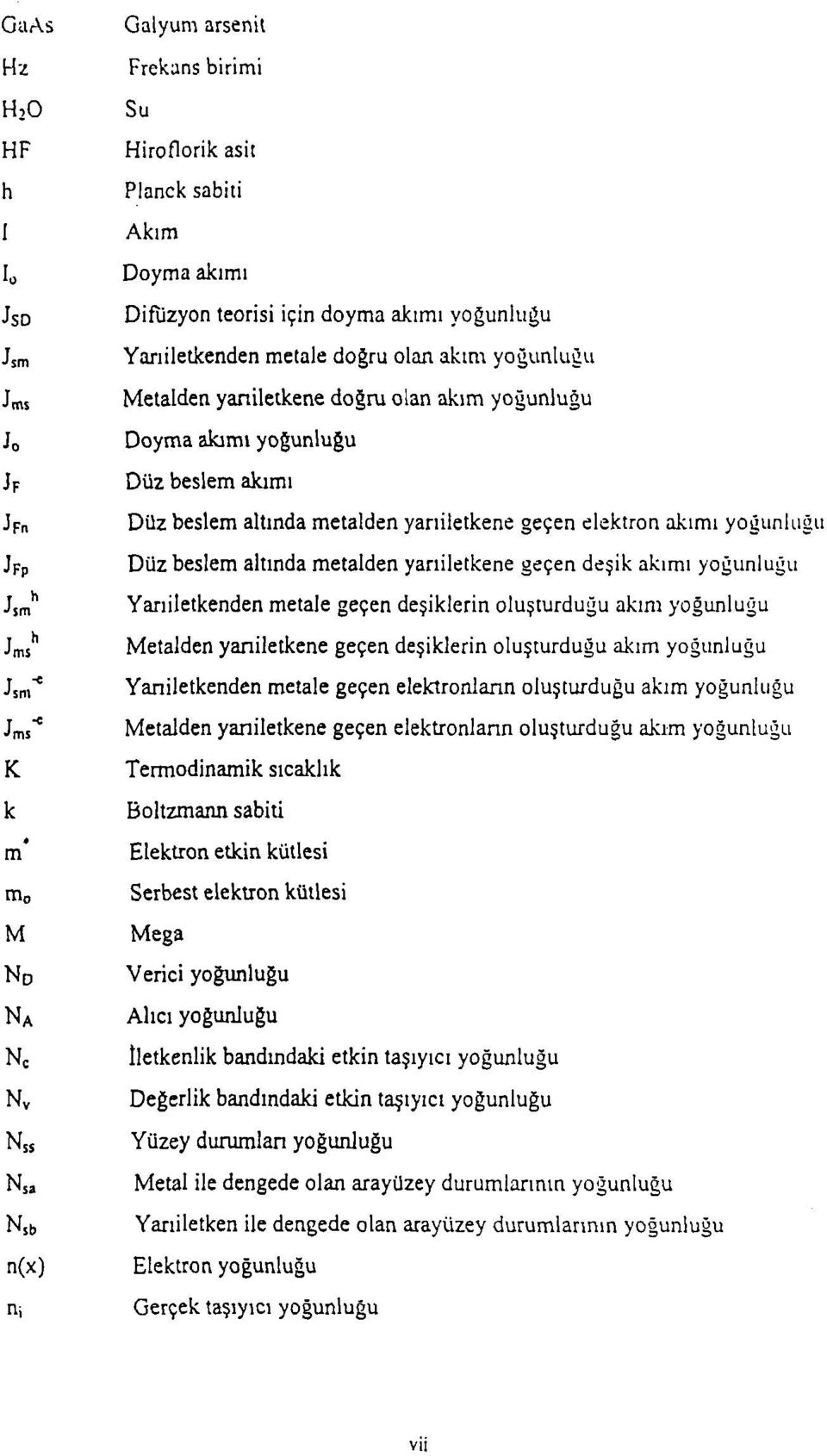 elektron akımı yoğunluğu Düz beslem altında metalden yarıiletkene geçen deşik akımı yoğunluğu Yarıiletkenden metale geçen deşiklerin oluşturduğu akım yoğunluğu Metalden yarıiletkene geçen deşiklerin