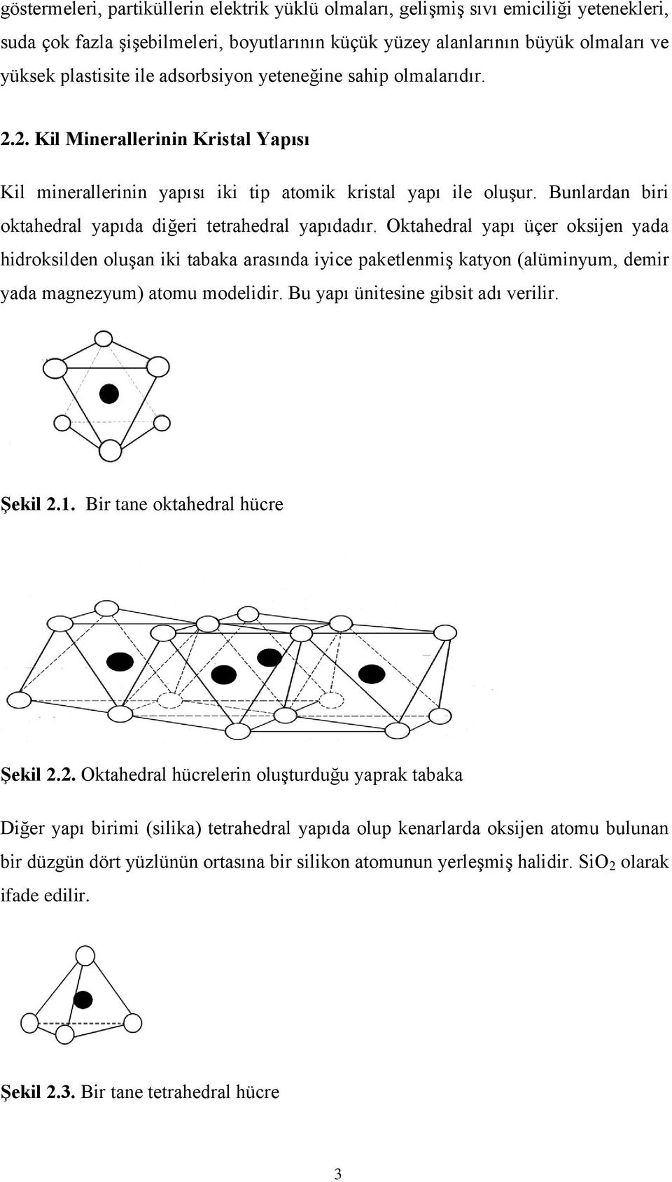 Bunlardan biri oktahedral yapıda diğeri tetrahedral yapıdadır.