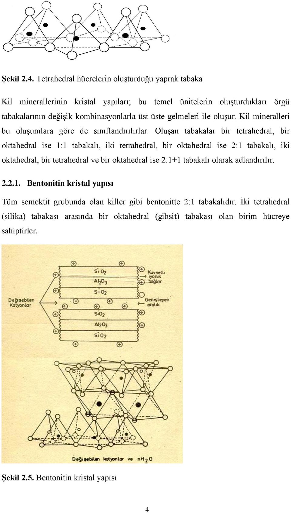 gelmeleri ile oluşur. Kil mineralleri bu oluşumlara göre de sınıflandırılırlar.