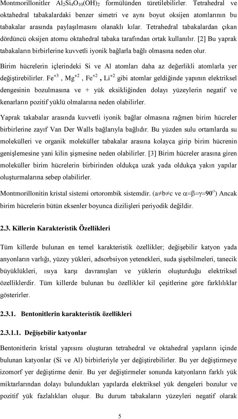 Tetrahedral tabakalardan çıkan dördüncü oksijen atomu oktahedral tabaka tarafından ortak kullanılır. [2] Bu yaprak tabakaların birbirlerine kuvvetli iyonik bağlarla bağlı olmasına neden olur.