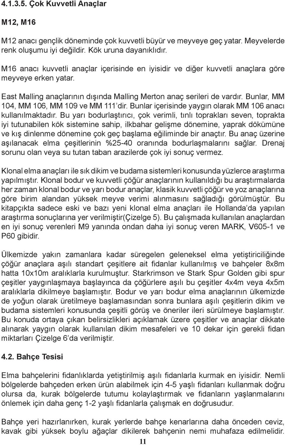 Bunlar, MM 104, MM 106, MM 109 ve MM 111 dir. Bunlar içerisinde yaygın olarak MM 106 anacı kullanılmaktadır.