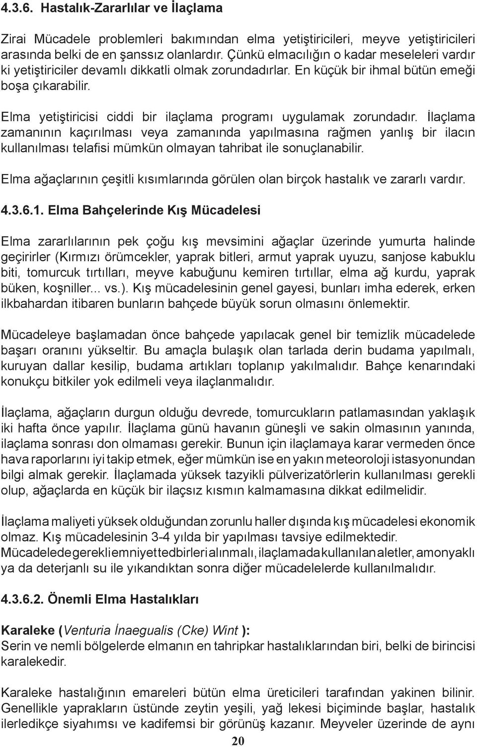 Elma yetiştiricisi ciddi bir ilaçlama programı uygulamak zorundadır.