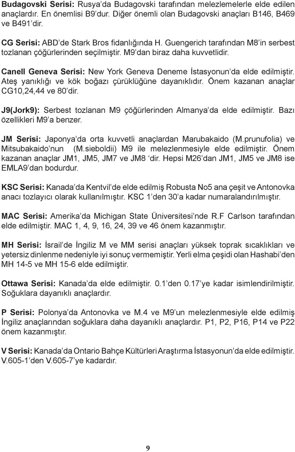 Canell Geneva Serisi: New York Geneva Deneme İstasyonun da elde edilmiştir. Ateş yanıklığı ve kök boğazı çürüklüğüne dayanıklıdır. Önem kazanan anaçlar CG10,24,44 ve 80 dir.