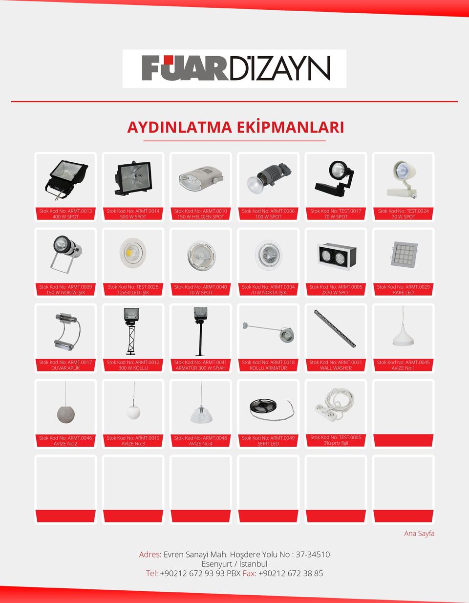 0004 70 W NOKTA IŞIK Stok Kod No: ARMT.0005 2X70 W SPOT Stok Kod No: ARMT.0029 KARE LED Stok Kod No: ARMT.0017 DUVAR APLİK Stok Kod No: ARMT.0012 300 W KOLLU Stok Kod No: ARMT.