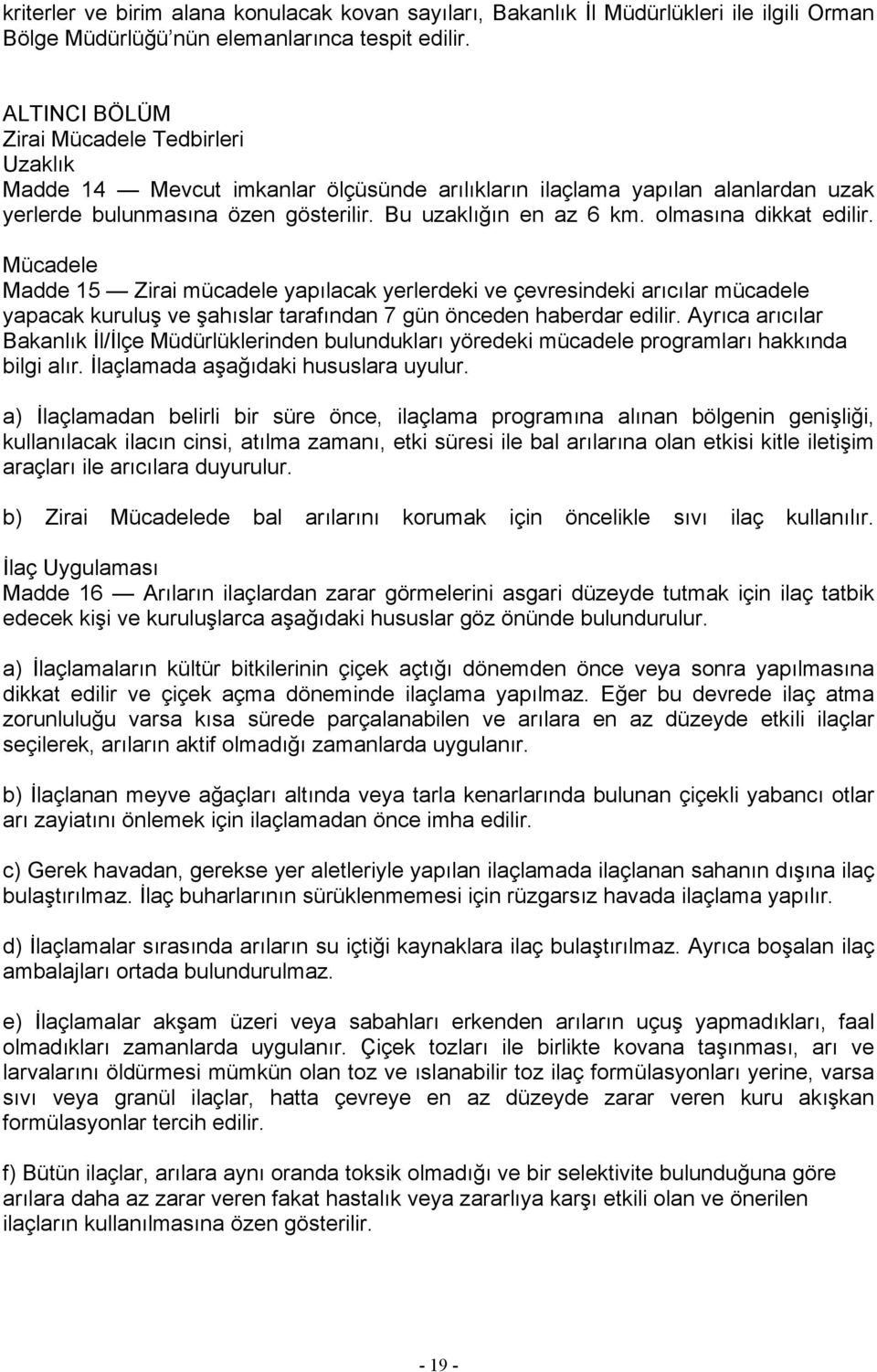 olmasına dikkat edilir. Mücadele Madde 15 Zirai mücadele yapılacak yerlerdeki ve çevresindeki arıcılar mücadele yapacak kuruluş ve şahıslar tarafından 7 gün önceden haberdar edilir.