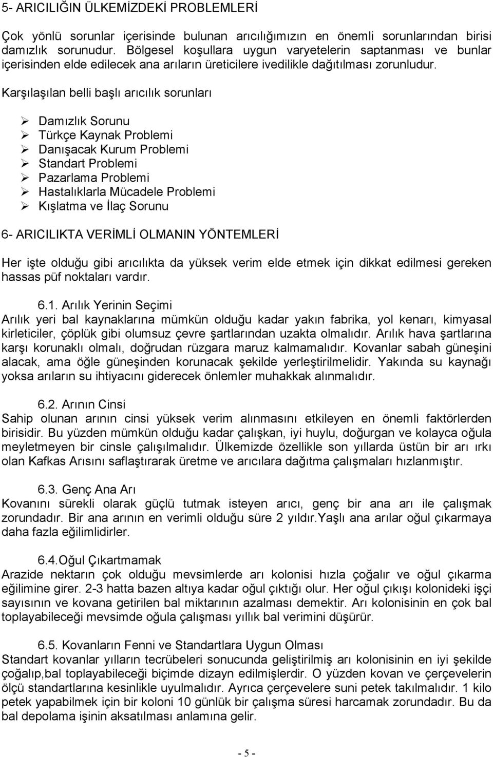 Karşılaşılan belli başlı arıcılık sorunları Damızlık Sorunu Türkçe Kaynak Problemi Danışacak Kurum Problemi Standart Problemi Pazarlama Problemi Hastalıklarla Mücadele Problemi Kışlatma ve İlaç