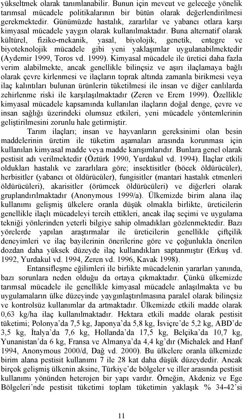 Buna alternatif olarak kültürel, fiziko-mekanik, yasal, biyolojik, genetik, entegre ve biyoteknolojik mücadele gibi yeni yaklaşımlar uygulanabilmektedir (Aydemir 1999, Toros vd. 1999).