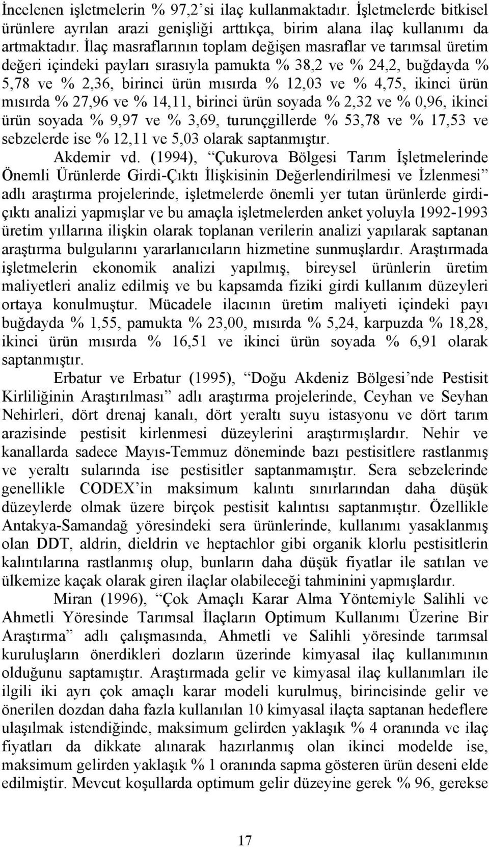 ürün mısırda % 27,96 ve % 14,11, birinci ürün soyada % 2,32 ve % 0,96, ikinci ürün soyada % 9,97 ve % 3,69, turunçgillerde % 53,78 ve % 17,53 ve sebzelerde ise % 12,11 ve 5,03 olarak saptanmıştır.