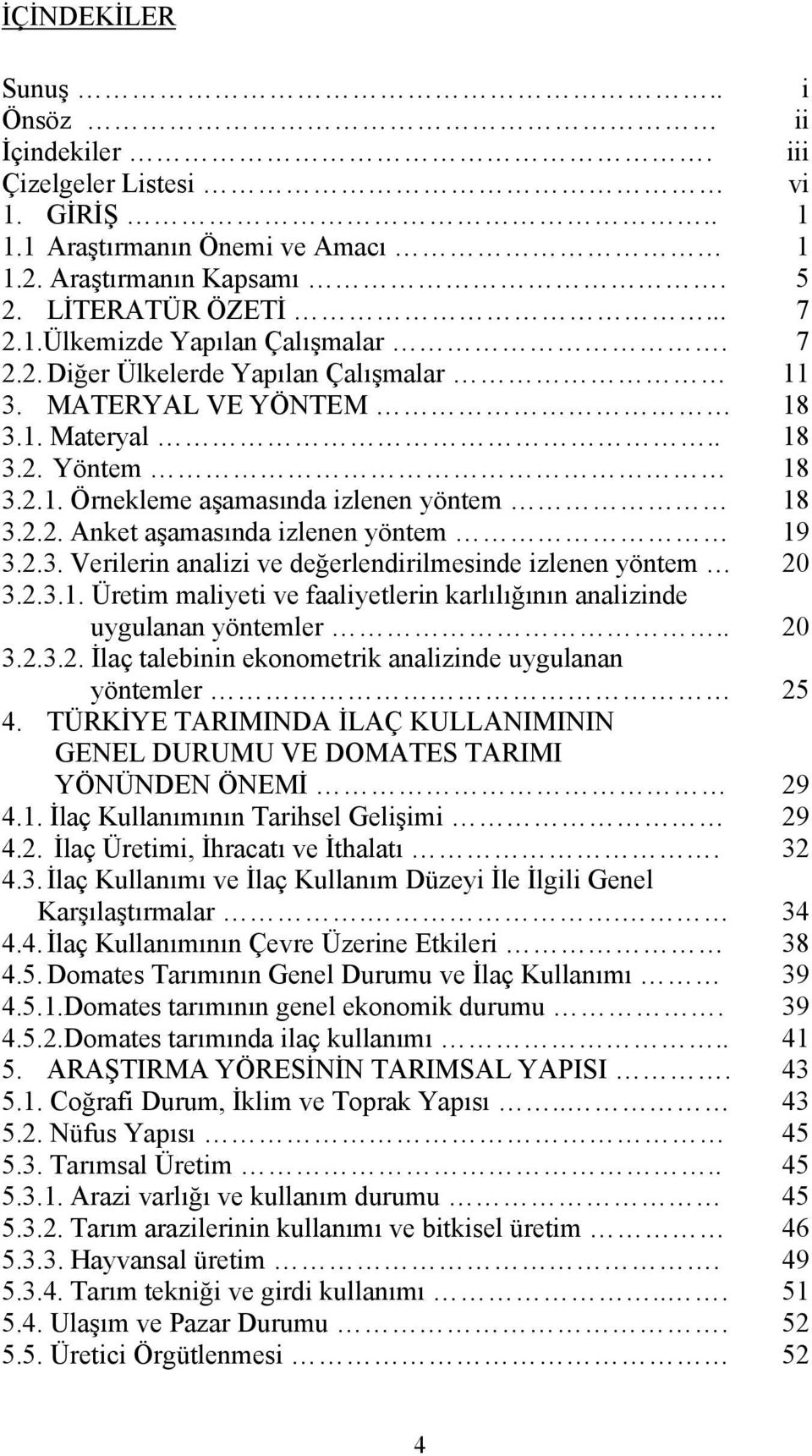 2.3.1. Üretim maliyeti ve faaliyetlerin karlılığının analizinde uygulanan yöntemler.. 20 3.2.3.2. İlaç talebinin ekonometrik analizinde uygulanan yöntemler 25 4.