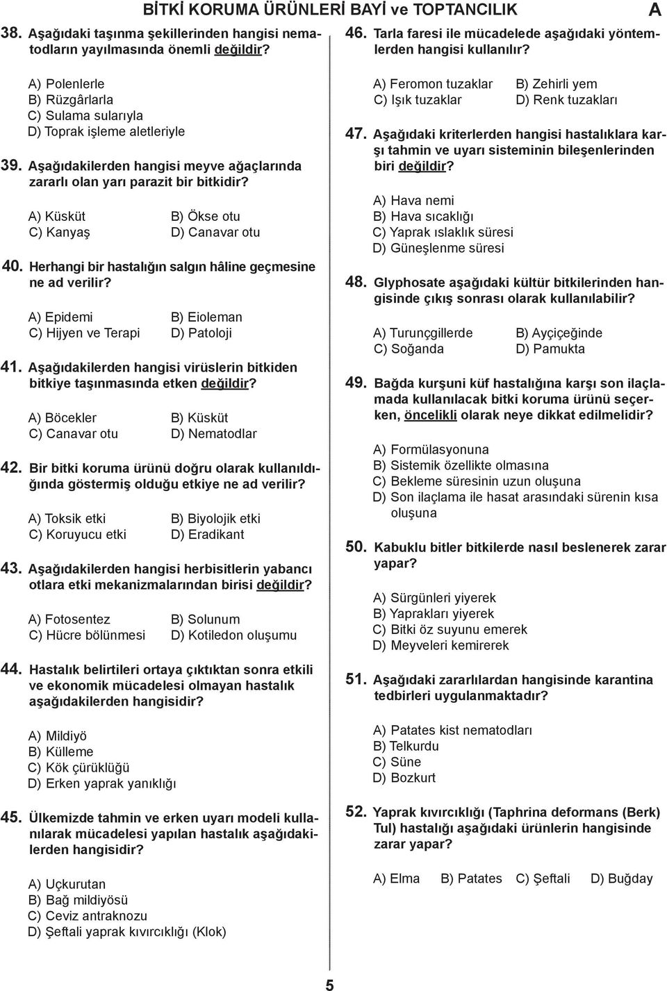 ) Küsküt ) Ökse otu ) Kanyaş ) anavar otu 40. Herhangi bir hastalığın salgın hâline geçmesine ne ad verilir? ) Epidemi ) Eioleman ) Hijyen ve Terapi ) Patoloji 41.