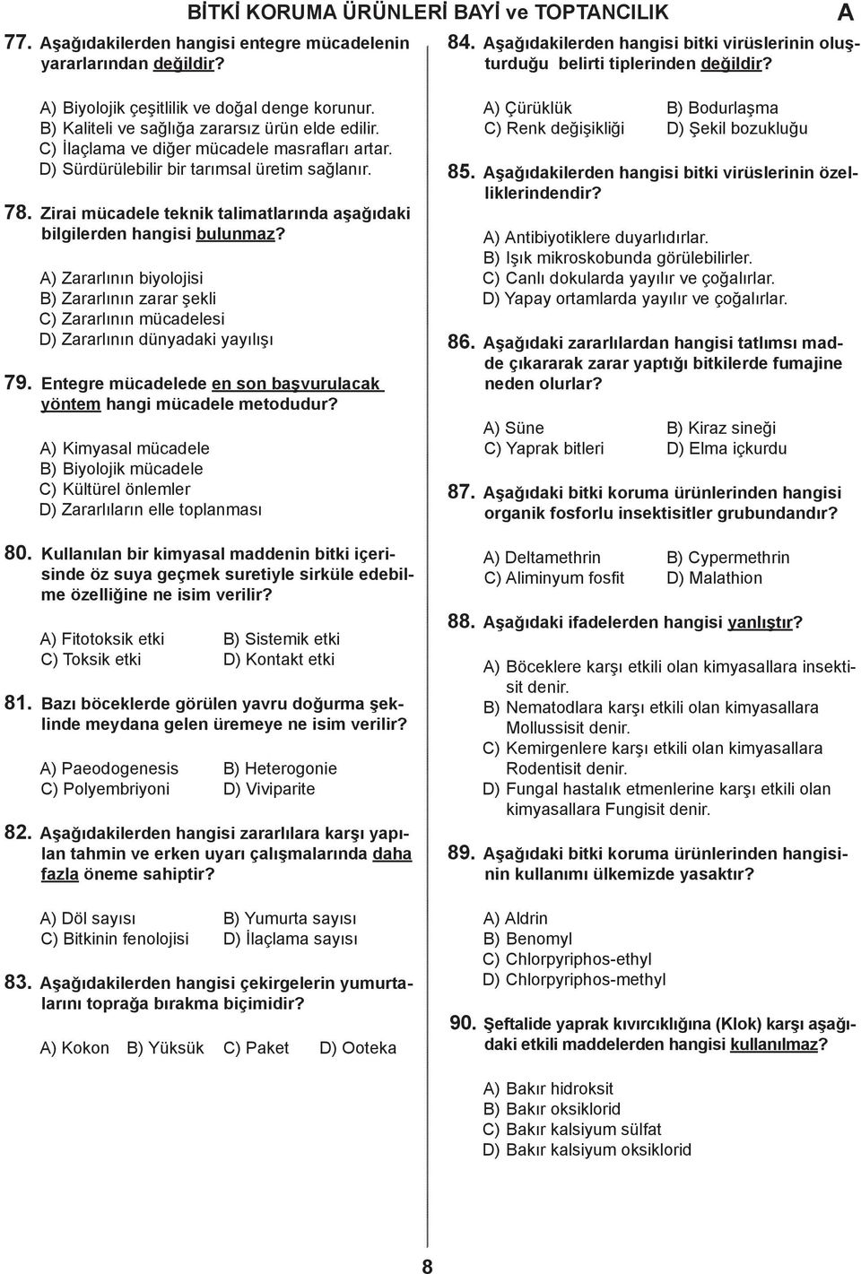 Zirai mücadele teknik talimatlarında aşağıdaki bilgilerden hangisi bulunmaz? ) Zararlının biyolojisi ) Zararlının zarar şekli ) Zararlının mücadelesi ) Zararlının dünyadaki yayılışı 79.