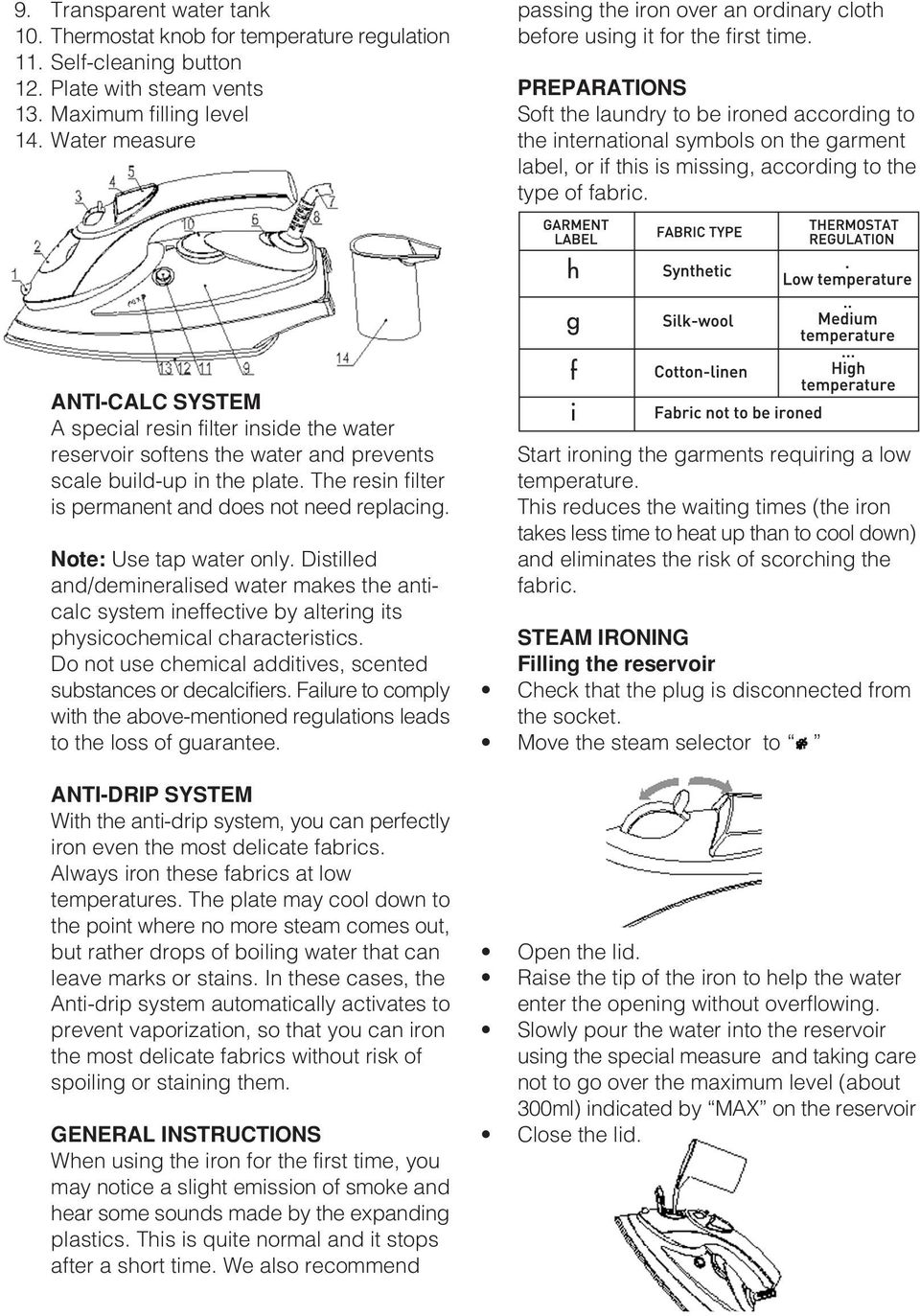 PREPARATIONS Soft the laundry to be ironed according to the international symbols on the garment label, or if this is missing, according to the type of fabric.