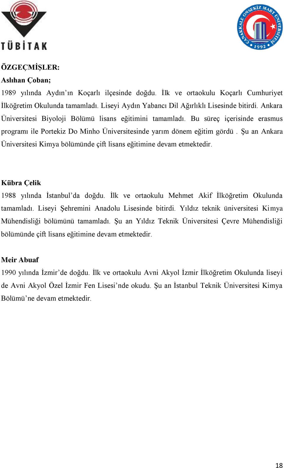 Şu an Ankara Üniversitesi Kimya bölümünde çift lisans eğitimine devam etmektedir. Kübra Çelik 1988 yılında İstanbul da doğdu. İlk ve ortaokulu Mehmet Akif İlköğretim Okulunda tamamladı.