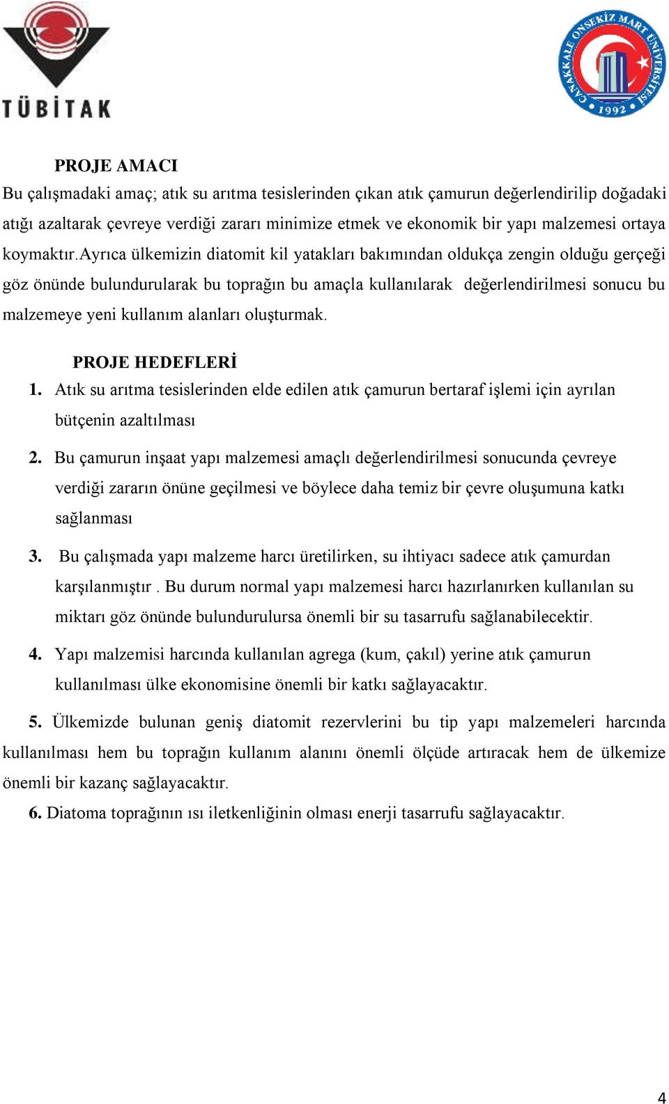 ayrıca ülkemizin diatomit kil yatakları bakımından oldukça zengin olduğu gerçeği göz önünde bulundurularak bu toprağın bu amaçla kullanılarak değerlendirilmesi sonucu bu malzemeye yeni kullanım