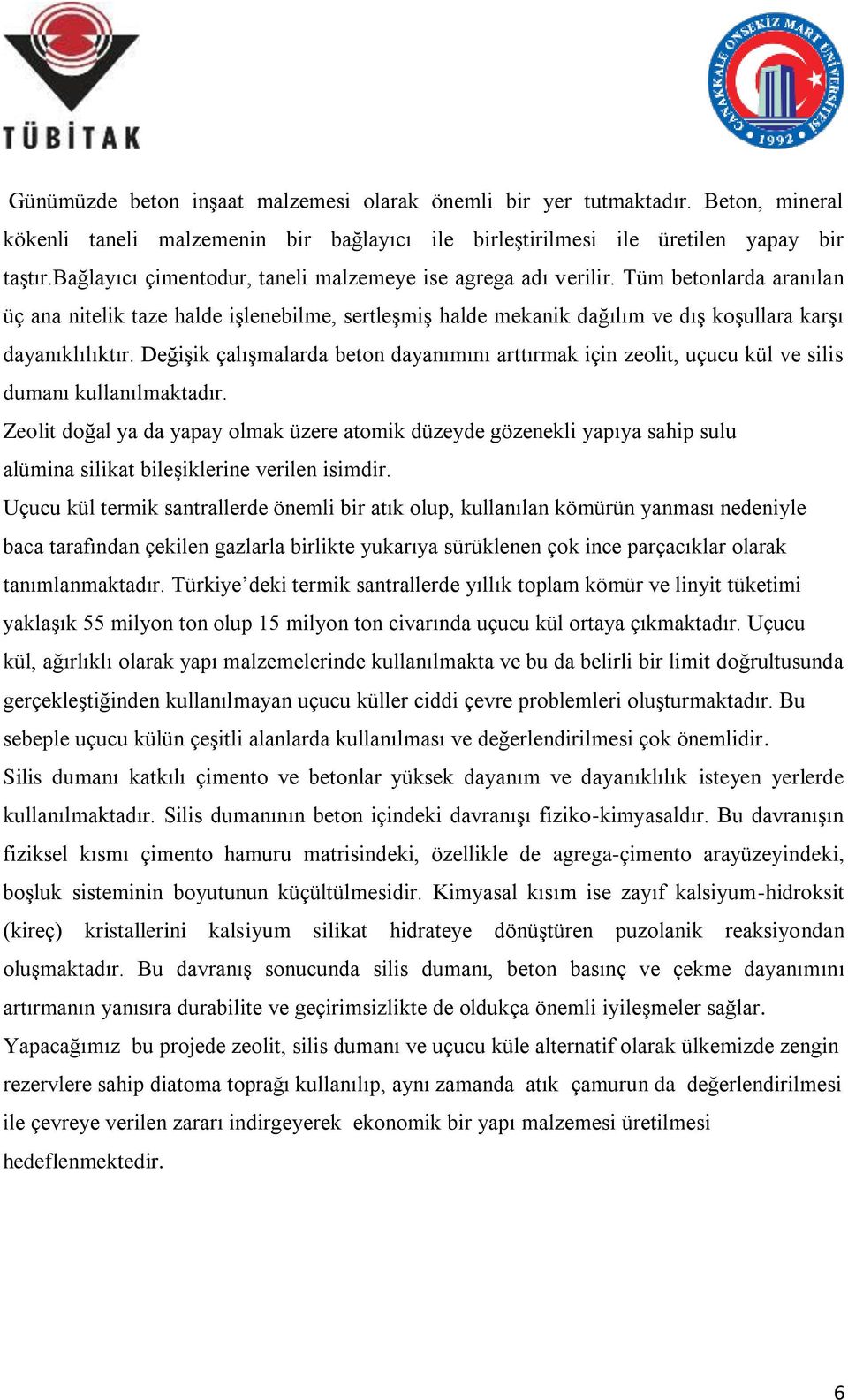 Değişik çalışmalarda beton dayanımını arttırmak için zeolit, uçucu kül ve silis dumanı kullanılmaktadır.