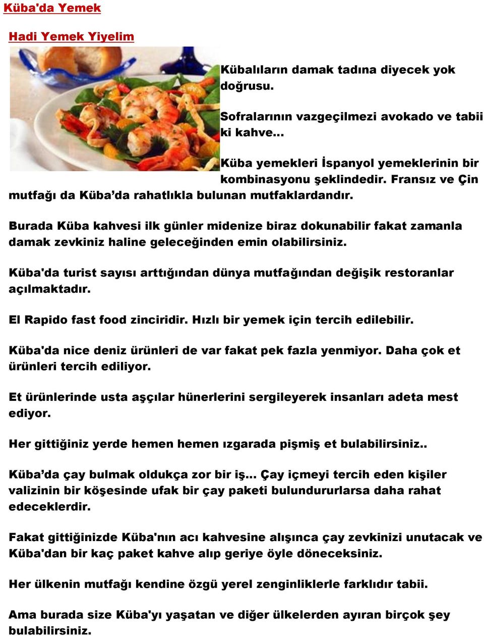 Küba'da turist sayısı arttığından dünya mutfağından değişik restoranlar açılmaktadır. El Rapido fast food zinciridir. Hızlı bir yemek için tercih edilebilir.