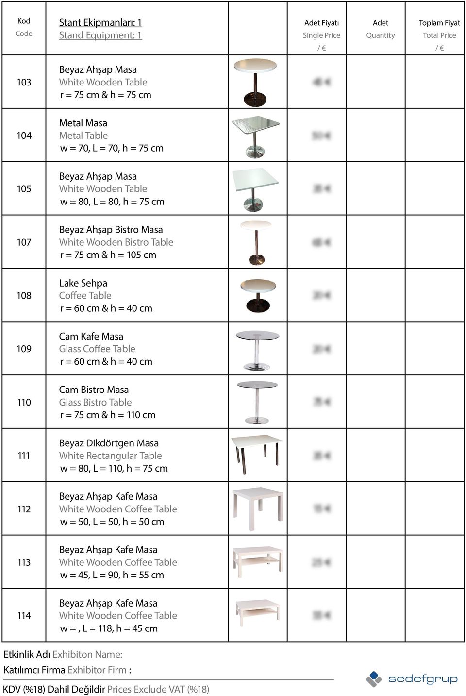 60 cm & h = 40 cm 110 Cam Bistro Masa Glass Bistro Table r = 75 cm & h = 110 cm 111 Beyaz Dikdörtgen Masa White Rectangular Table w = 80, L = 110, h = 75 cm 112 Beyaz Ahşap Kafe Masa White